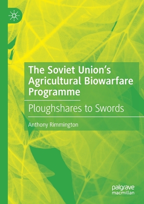 The Soviet Union's Agricultural Biowarfare Programme: Ploughshares to Swords - Rimmington, Anthony