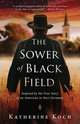 The Sower of Black Field: Inspired by the True Story of an American in Nazi Germany - Koch, Katherine