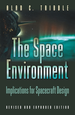 The Space Environment: Implications for Spacecraft Design - Revised and Expanded Edition - Tribble, Alan C