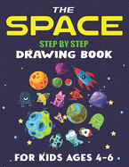 The Space Step by Step Drawing Book for Kids Ages 4-6: Explore, Fun with Learn... How To Draw Planets, Stars, Astronauts, Space Ships and More! (Activity Books for children) Awesome Gift For Science & Tech Lovers
