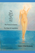 The Space Where She Once Was: The Poems & Quotes - For Hope & Inspiration