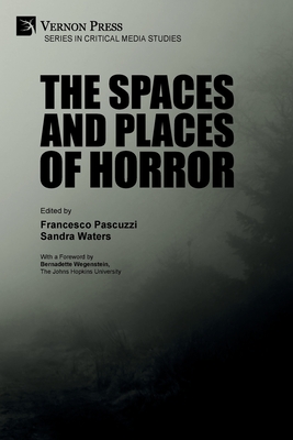 The Spaces and Places of Horror - Pascuzzi, Francesco (Editor), and Waters, Sandra (Editor), and Wegenstein, Bernadette (Foreword by)