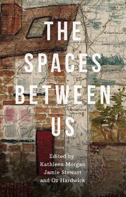 The Spaces Between Us - Morgan, Kathleen (Editor), and Stewart, Jamie (Editor), and Hardwick, Oz (Editor)