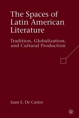 The Spaces of Latin American Literature: Tradition, Globalization, and Cultural Production - Loparo, Kenneth A