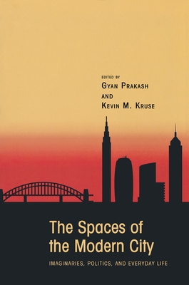 The Spaces of the Modern City: Imaginaries, Politics, and Everyday Life - Prakash, Gyan (Editor), and Kruse, Kevin M (Editor)