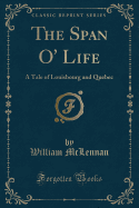 The Span O' Life: A Tale of Louisbourg and Quebec (Classic Reprint)