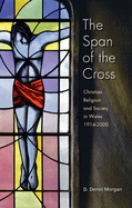 The Span of the Cross: Christian Religion and Society in Wales, 1914-2000