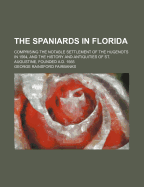 The Spaniards in Florida Comprising the Notable Settlement of the Hugenots in 1564 and the History