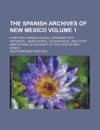 The Spanish Archives of New Mexico: Comp. and Chronologically Arranged with Historical, Genealogical, Geographical, and Other Annotations, by Authority of the State of New Mexico