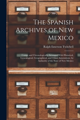 The Spanish Archives of New Mexico: Comp. and Chronologically Arranged With Historical, Genealogical, Geographical, and Other Annotations, by Authority of the State of New Mexico - Twitchell, Ralph Emerson