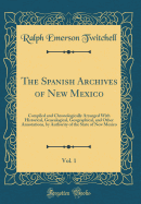 The Spanish Archives of New Mexico, Vol. 1: Compiled and Chronologically Arranged with Historical, Genealogical, Geographical, and Other Annotations, by Authority of the State of New Mexico (Classic Reprint)
