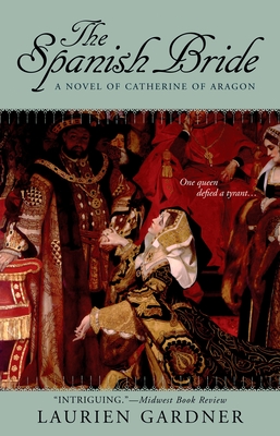 The Spanish Bride: A Novel of Catherine of Aragon - Gardner, Laurien
