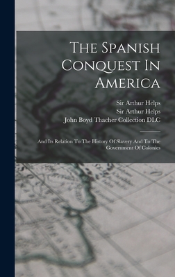 The Spanish Conquest In America: And Its Relation To The History Of Slavery And To The Government Of Colonies - Oppenheim, M (Michael) 1853-1927 (Creator), and Helps, Arthur, Sir (Creator)