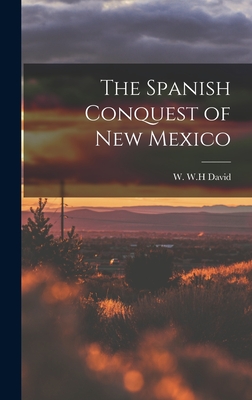 The Spanish Conquest of New Mexico - David, W W H