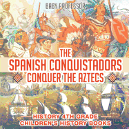 The Spanish Conquistadors Conquer the Aztecs - History 4th Grade Children's History Books