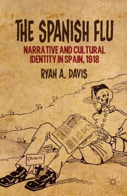 The Spanish Flu: Narrative and Cultural Identity in Spain, 1918 - Davis, R.