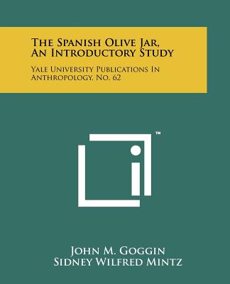 The Spanish Olive Jar, An Introductory Study: Yale University Publications In Anthropology, No. 62 - Goggin, John M, and Mintz, Sidney Wilfred, Professor (Editor), and Rouse, Irving (Editor)