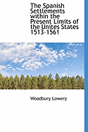 The Spanish Settlements Within the Present Limits of the Unites States 1513-1561