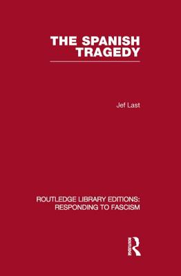 The Spanish Tragedy (RLE Responding to Fascism) - Last, Jef