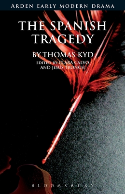 The Spanish Tragedy - Kyd, Thomas, and Calvo, Clara (Editor), and Tronch, Jesus (Editor)
