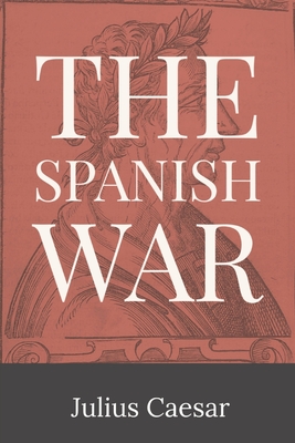 The Spanish War - Julius Caesar, and McDevitte, William Alexander (Translated by)