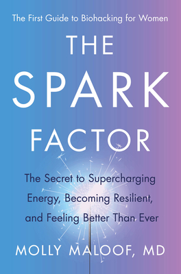 The Spark Factor: The Secret to Supercharging Energy, Becoming Resilient, and Feeling Better Than Ever - Maloof, Molly, Dr.