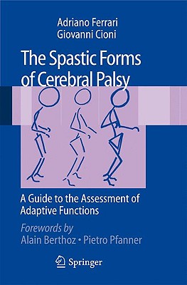 The Spastic Forms of Cerebral Palsy: A Guide to the Assessment of Adaptive Functions - Ferrari, Adriano, and Cioni, Giovanni