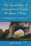 The Spatiality of Emotion in Early Modern China: From Dreamscapes to Theatricality