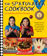 The Spatulatta Cookbook: Recipes for Kids, by Kids, from the James Beard Award-Winning Spatulatta Web Site - Gerasole, Isabella, and Gerasole, Olivia, and Zich, John (Photographer)