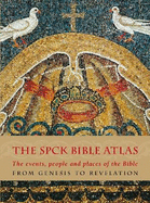 The SPCK Bible Atlas: The Events, People And Places Of The Bible  From Genesis To Revelation
