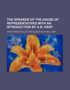 The Speaker of the House of Representatives with an Introduction by A.B. Hart