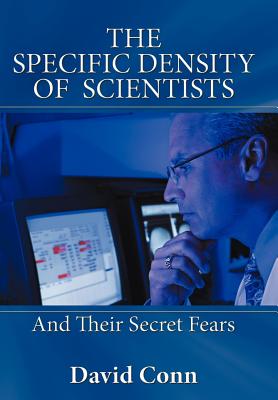 The Specific Density of Scientists: And Their Secret Fears - Conn, David