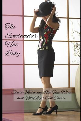 The Spectacular Hat Lady: Start Maturing Like Fine Wine and Not Aged Old Cheese - Terrelonge, Kaye