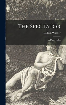 The Spectator: a Digest-index - Wheeler, William 17th Cent (Creator)