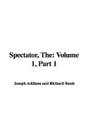 The Spectator: Volume 1, Part 1