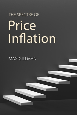 The Spectre of Price Inflation - Gillman, Max, Professor