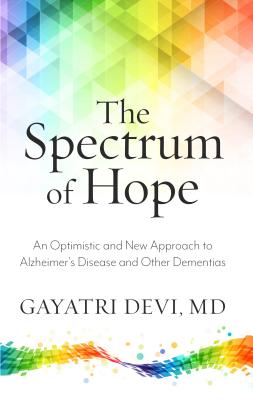 The Spectrum of Hope: An Optimistic and New Approach to Thinking about Alzheimer's Disease and Other Dementias - Devi, Gayatri MD