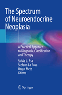 The Spectrum of Neuroendocrine Neoplasia: A Practical Approach to Diagnosis, Classification and Therapy