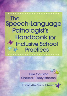 The Speech-Language Pathologist's Handbook for Inclusive School Practice - Causton, Julie, and Tracy-Bronson, Chelsea, and Schwarz, Patrick (Foreword by)