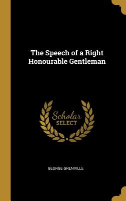 The Speech of a Right Honourable Gentleman - Grenville, George