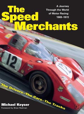 The Speed Merchants: A Journey Through the World of Motor Racing, 1969-1972 - Keyser, Michael, and Redman, Brian (Foreword by)