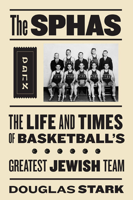 The Sphas: The Life and Times of Basketball's Greatest Jewish Team - Stark, Doug
