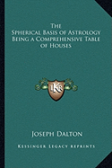 The Spherical Basis of Astrology Being a Comprehensive Table of Houses