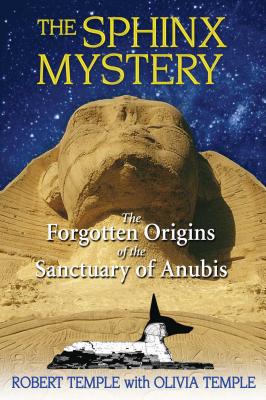 The Sphinx Mystery: The Forgotten Origins of the Sanctuary of Anubis - Temple, Robert, and Temple, Olivia