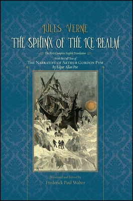 The Sphinx of the Ice Realm: The First Complete English Translation, with the Full Text of The Narrative of Arthur Gordon Pym by Edgar Allan Poe - Verne, Jules, and Poe, Edgar Allan, and Walter, Frederick Paul (Edited and translated by)