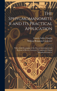 The Sphygmomanometer and Its Practical Application: With a Full Description of the Several Instruments and Resume of Recent Literature Pertaining to Clinical Sphygmomanometry
