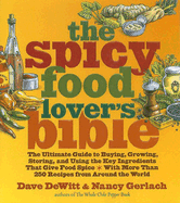 The Spicy Food Lover's Bible: The Ultimate Guide to Buying, Growing, Storing, and Using the Key Ingredients That Give Food Spice with More Than 250 Recipes from Around the World - DeWitt, Dave, and Gerlach, Nancy