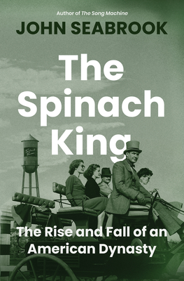 The Spinach King: The Rise and Fall of an American Dynasty - Seabrook, John