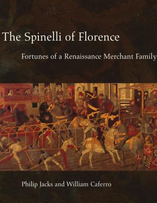The Spinelli of Florence: Fortunes of a Renaissance Merchant Family - Jacks, Philip, and Caferro, William