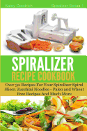 The Spiralizer Recipe Cookbook: Over 30 Recipes for your Spiralizer Spiral Slicer - Zucchini Noodles, Paleo and Wheat Free Recipes and much more - Goodrich, Katey